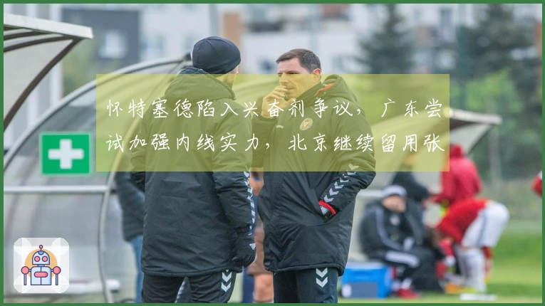 怀特塞德陷入兴奋剂争议，广东尝试加强内线实力，北京继续留用张才仁
